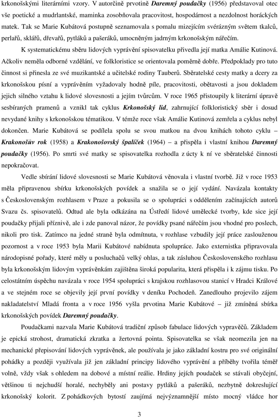 K systematickému sběru lidových vyprávění spisovatelku přivedla její matka Amálie Kutinová. Ačkoliv neměla odborné vzdělání, ve folkloristice se orientovala poměrně dobře.