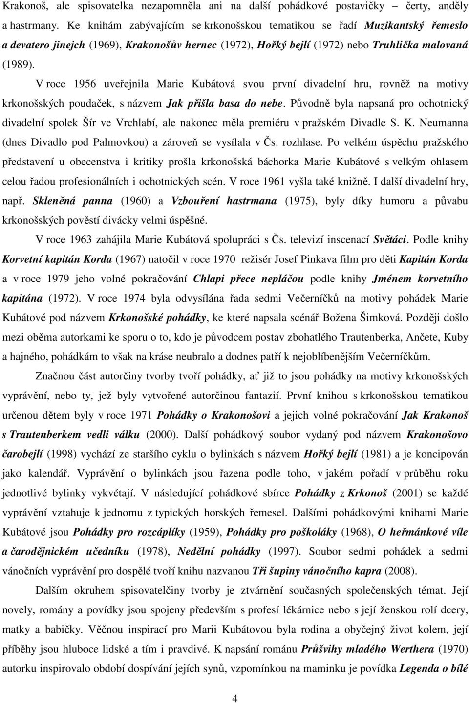 V roce 1956 uveřejnila Marie Kubátová svou první divadelní hru, rovněž na motivy krkonošských poudaček, s názvem Jak přišla basa do nebe.