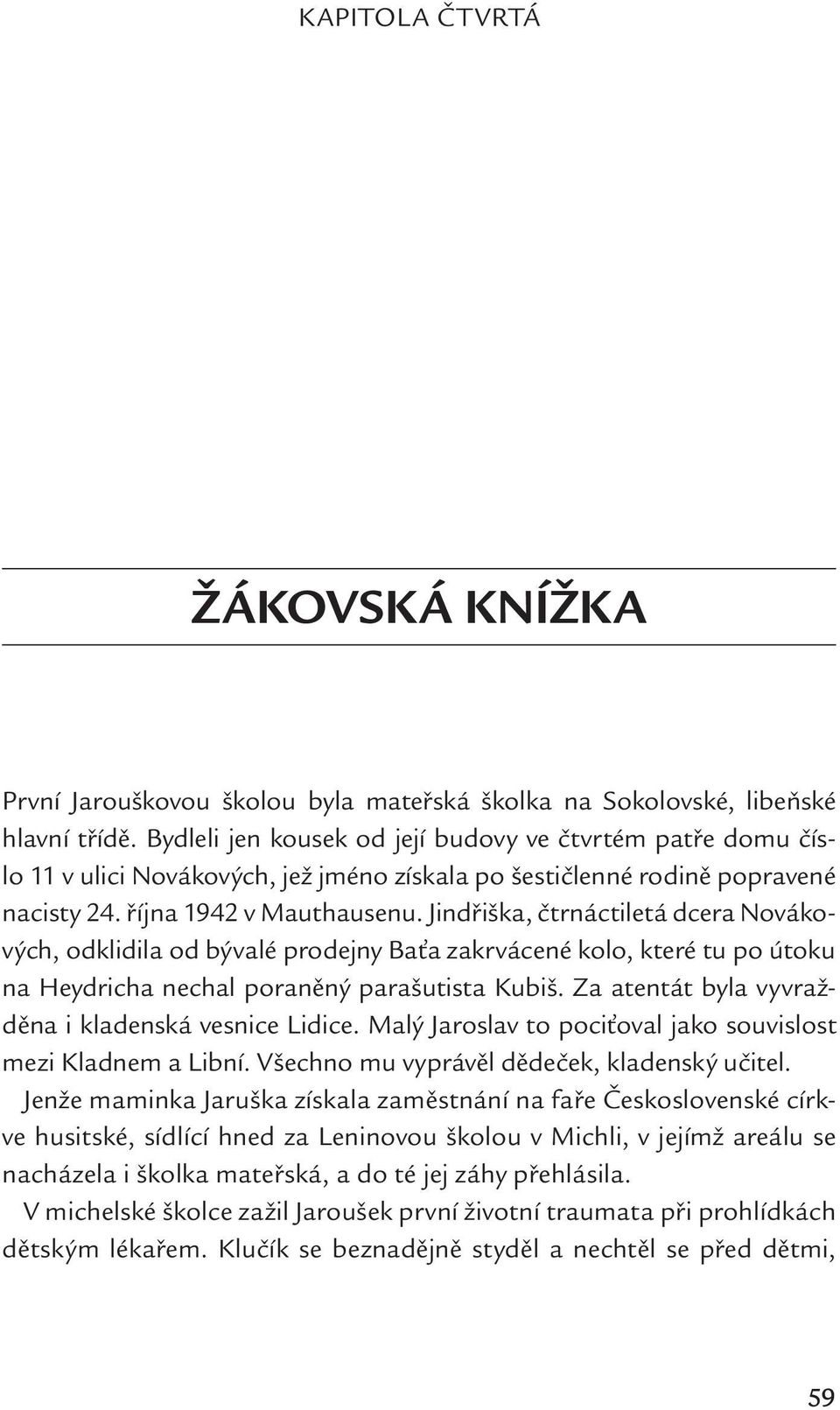 Jindřiška, čtrnáctiletá dcera Novákových, odklidila od bývalé prodejny Baťa zakrvácené kolo, které tu po útoku na Heydricha nechal poraněný parašutista Kubiš.