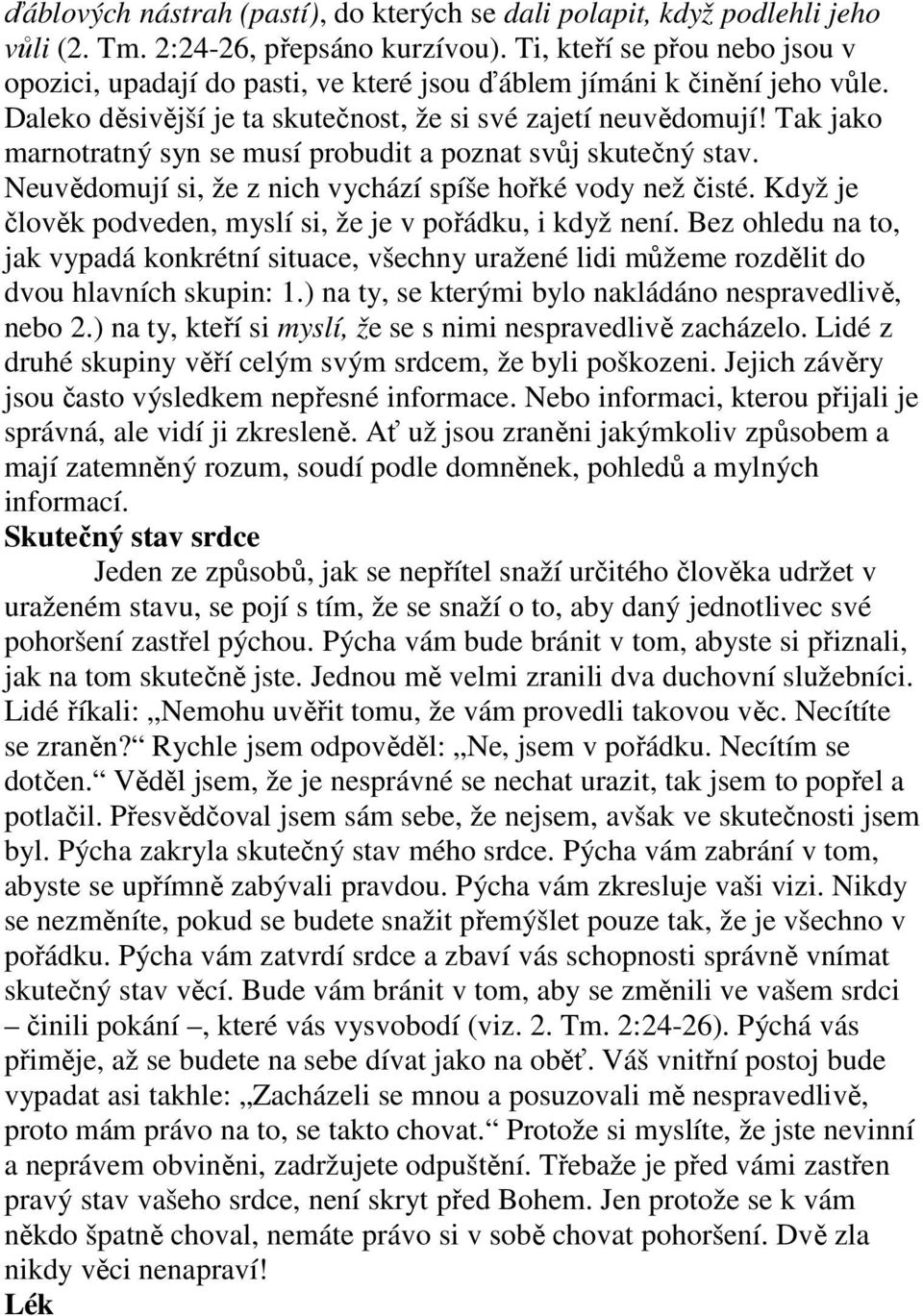 Tak jako marnotratný syn se musí probudit a poznat svůj skutečný stav. Neuvědomují si, že z nich vychází spíše hořké vody než čisté. Když je člověk podveden, myslí si, že je v pořádku, i když není.