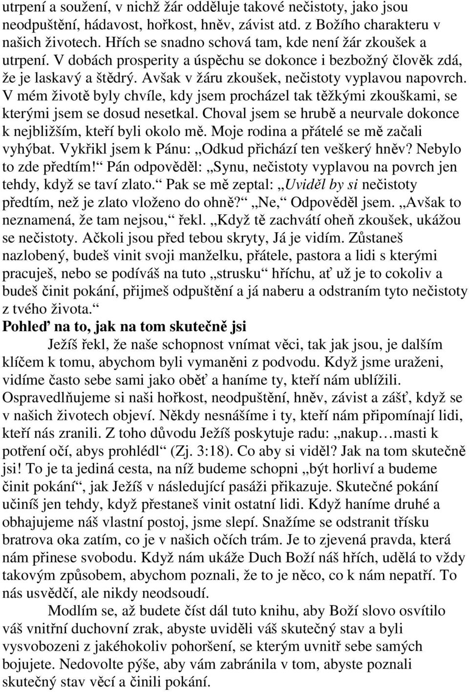 V mém životě byly chvíle, kdy jsem procházel tak těžkými zkouškami, se kterými jsem se dosud nesetkal. Choval jsem se hrubě a neurvale dokonce k nejbližším, kteří byli okolo mě.