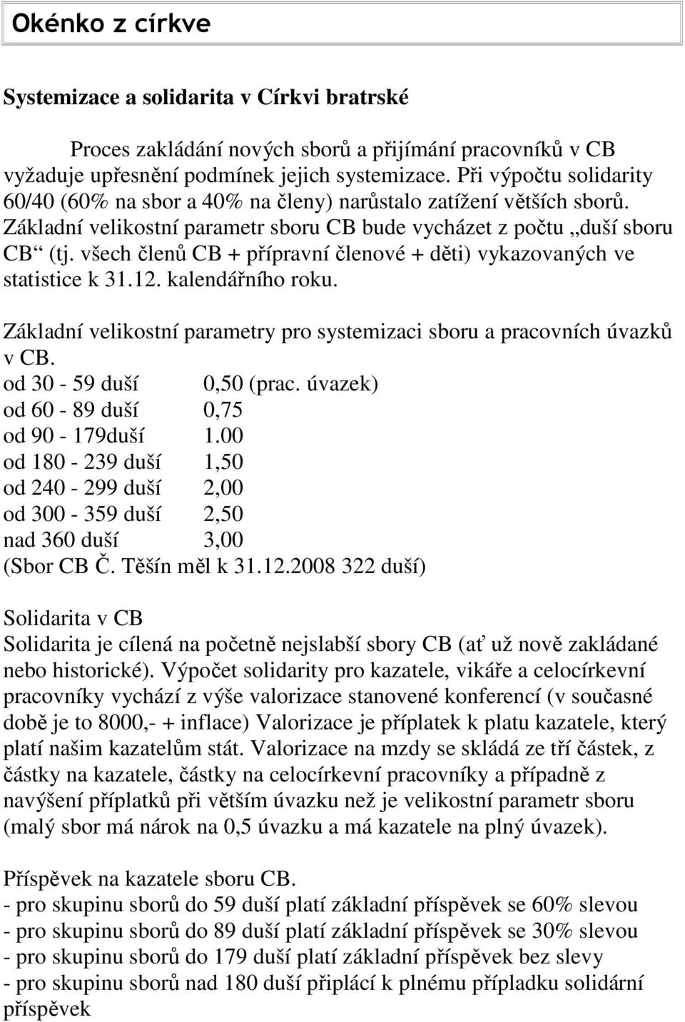 všech členů CB + přípravní členové + děti) vykazovaných ve statistice k 31.12. kalendářního roku. Základní velikostní parametry pro systemizaci sboru a pracovních úvazků v CB.