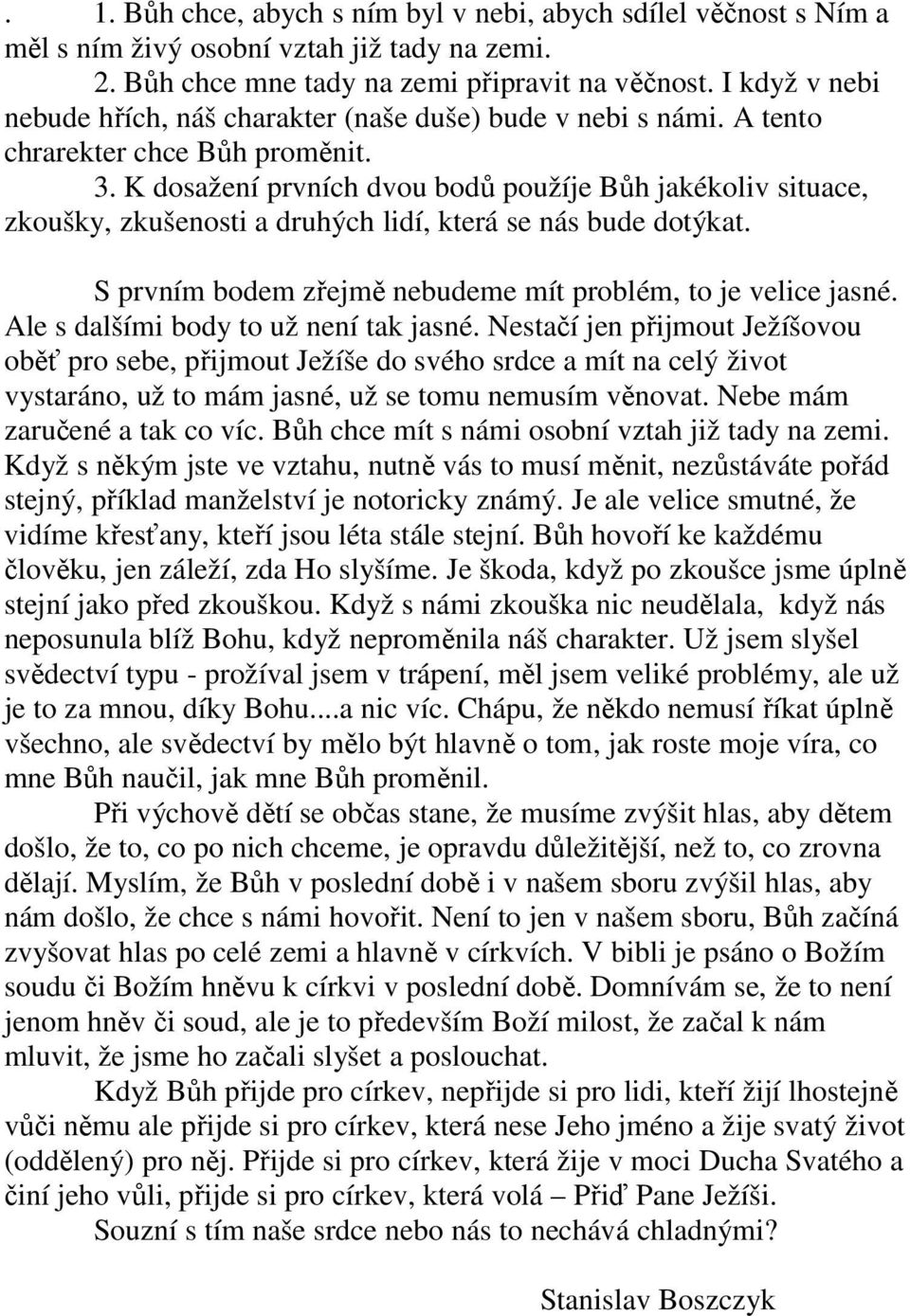 K dosažení prvních dvou bodů použíje Bůh jakékoliv situace, zkoušky, zkušenosti a druhých lidí, která se nás bude dotýkat. S prvním bodem zřejmě nebudeme mít problém, to je velice jasné.