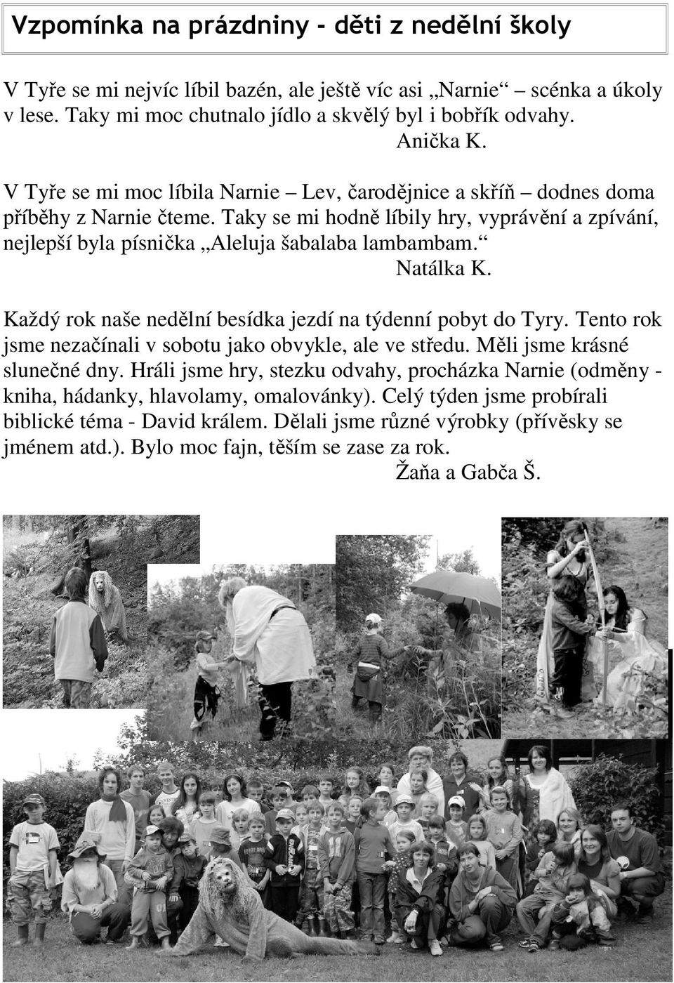 Natálka K. Každý rok naše nedělní besídka jezdí na týdenní pobyt do Tyry. Tento rok jsme nezačínali v sobotu jako obvykle, ale ve středu. Měli jsme krásné slunečné dny.