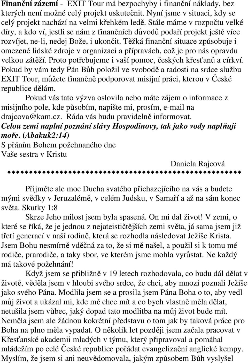 Těžká finanční situace způsobuje i omezené lidské zdroje v organizaci a přípravách, což je pro nás opravdu velkou zátěží. Proto potřebujeme i vaší pomoc, českých křesťanů a církví.