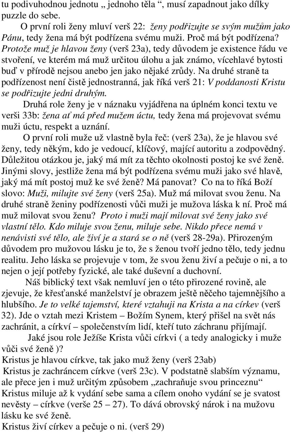 Protože muž je hlavou ženy (verš 23a), tedy důvodem je existence řádu ve stvoření, ve kterém má muž určitou úlohu a jak známo, vícehlavé bytosti buď v přírodě nejsou anebo jen jako nějaké zrůdy.