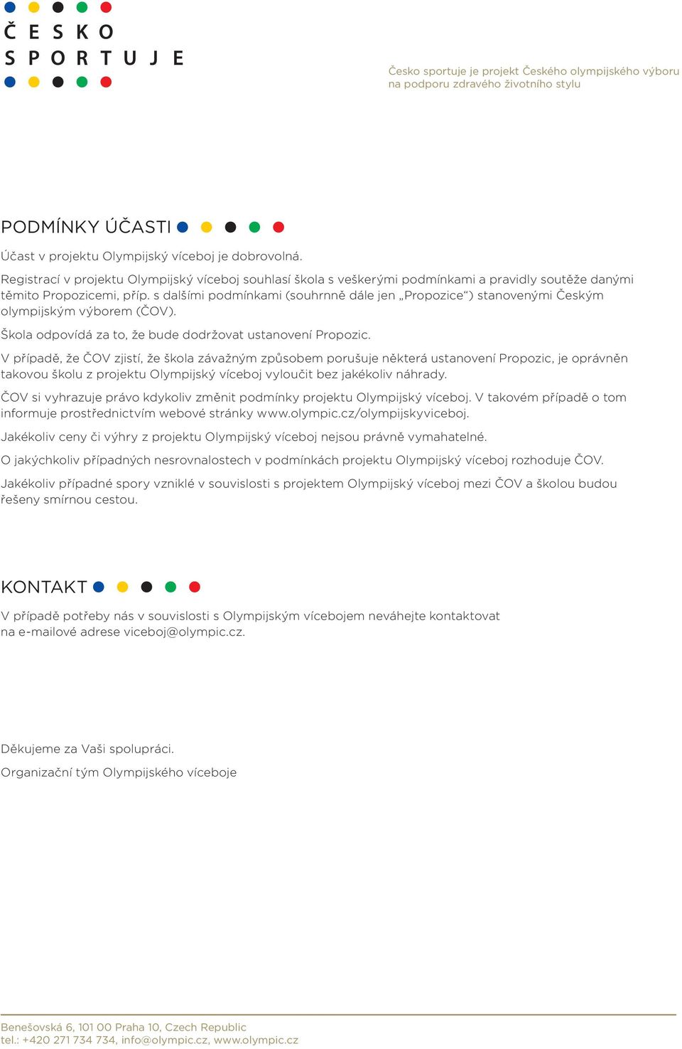 V případě, že ČOV zjistí, že škola závažným způsobem porušuje některá ustanovení Propozic, je oprávněn takovou školu z projektu Olympijský víceboj vyloučit bez jakékoliv náhrady.