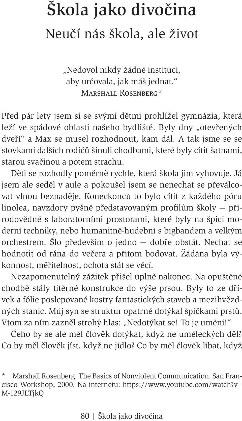 A tak jsme se se stovkami dalších rodičů šinuli chodbami, které byly cítit šatnami, starou svačinou a potem strachu. Děti se rozhodly poměrně rychle, která škola jim vyhovuje.