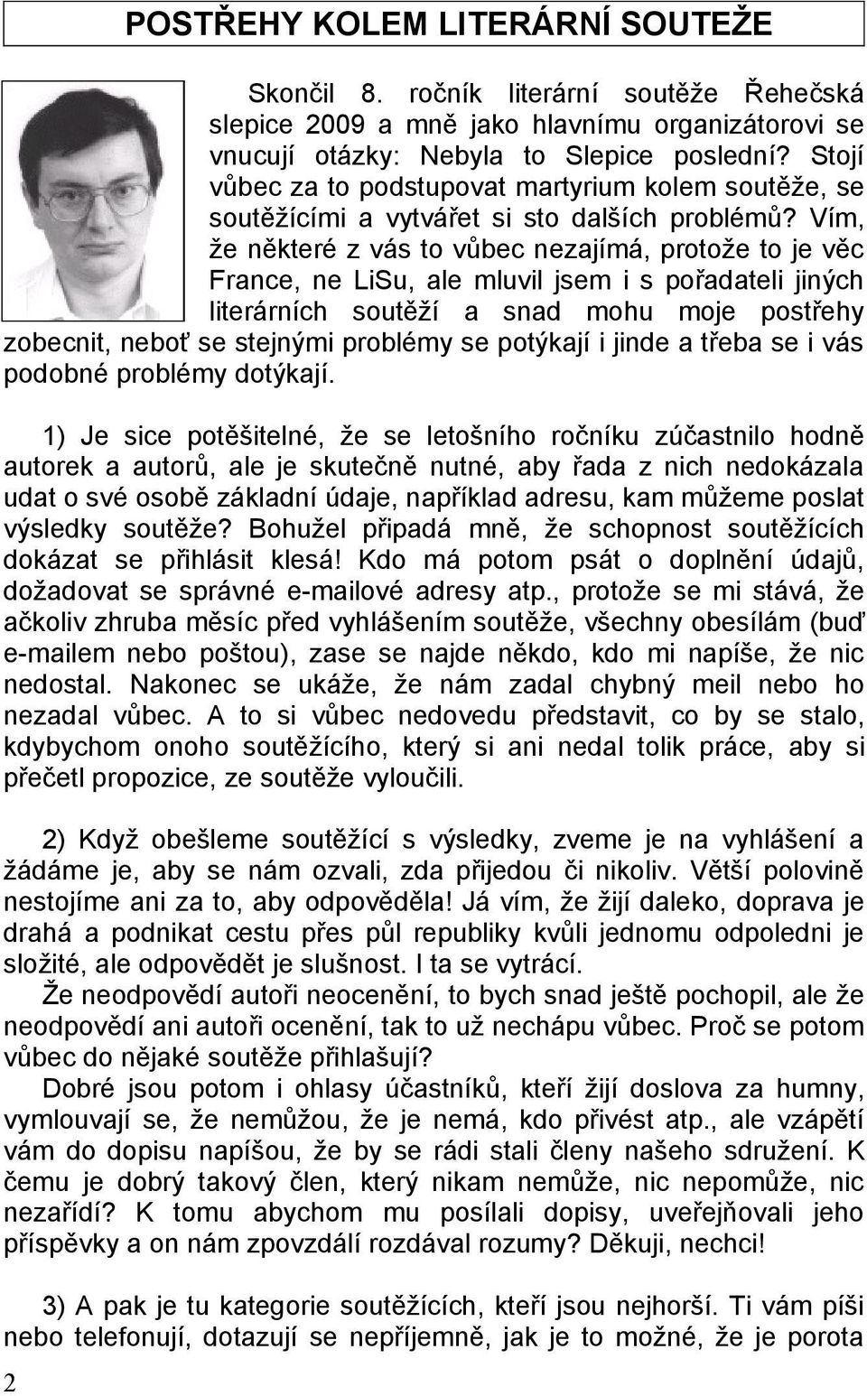 Vím, že některé z vás to vůbec nezajímá, protože to je věc France, ne LiSu, ale mluvil jsem i s pořadateli jiných literárních soutěží a snad mohu moje postřehy zobecnit, neboť se stejnými problémy se