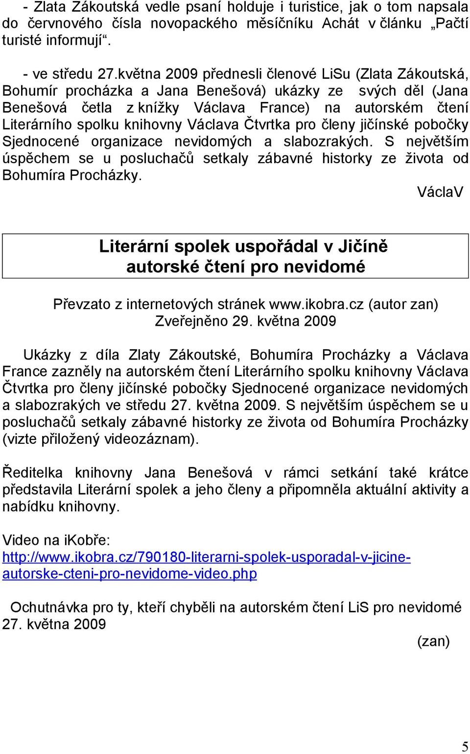 knihovny Václava Čtvrtka pro členy jičínské pobočky Sjednocené organizace nevidomých a slabozrakých. S největším úspěchem se u posluchačů setkaly zábavné historky ze života od Bohumíra Procházky.