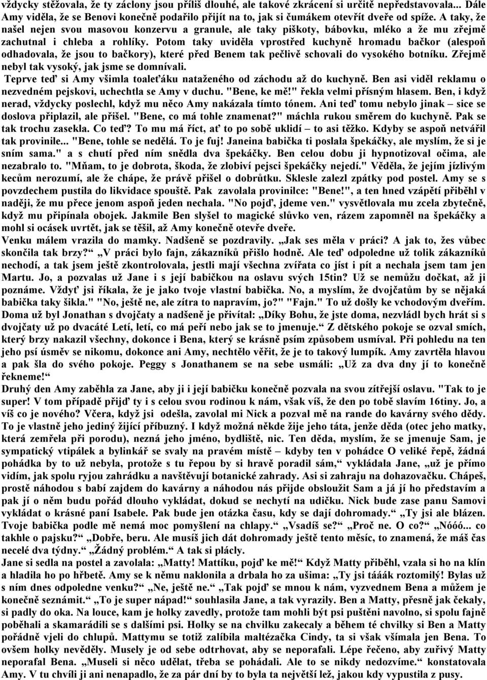 Potom taky uviděla vprostřed kuchyně hromadu bačkor (alespoň odhadovala, že jsou to bačkory), které před Benem tak pečlivě schovali do vysokého botníku. Zřejmě nebyl tak vysoký, jak jsme se domnívali.