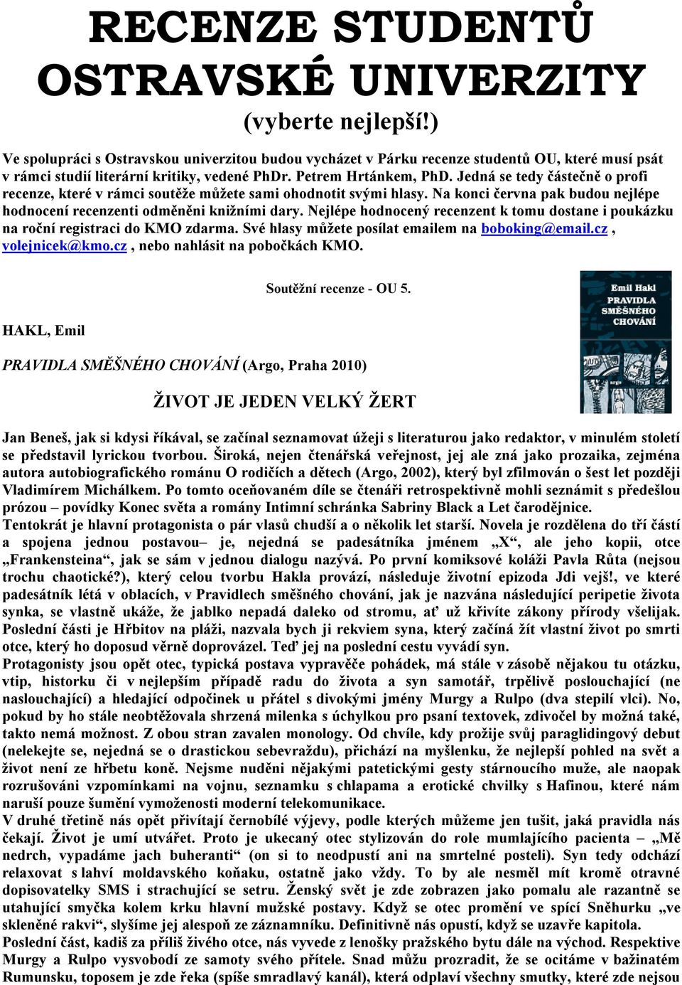 Jedná se tedy částečně o profi recenze, které v rámci soutěže můžete sami ohodnotit svými hlasy. Na konci června pak budou nejlépe hodnocení recenzenti odměněni knižními dary.