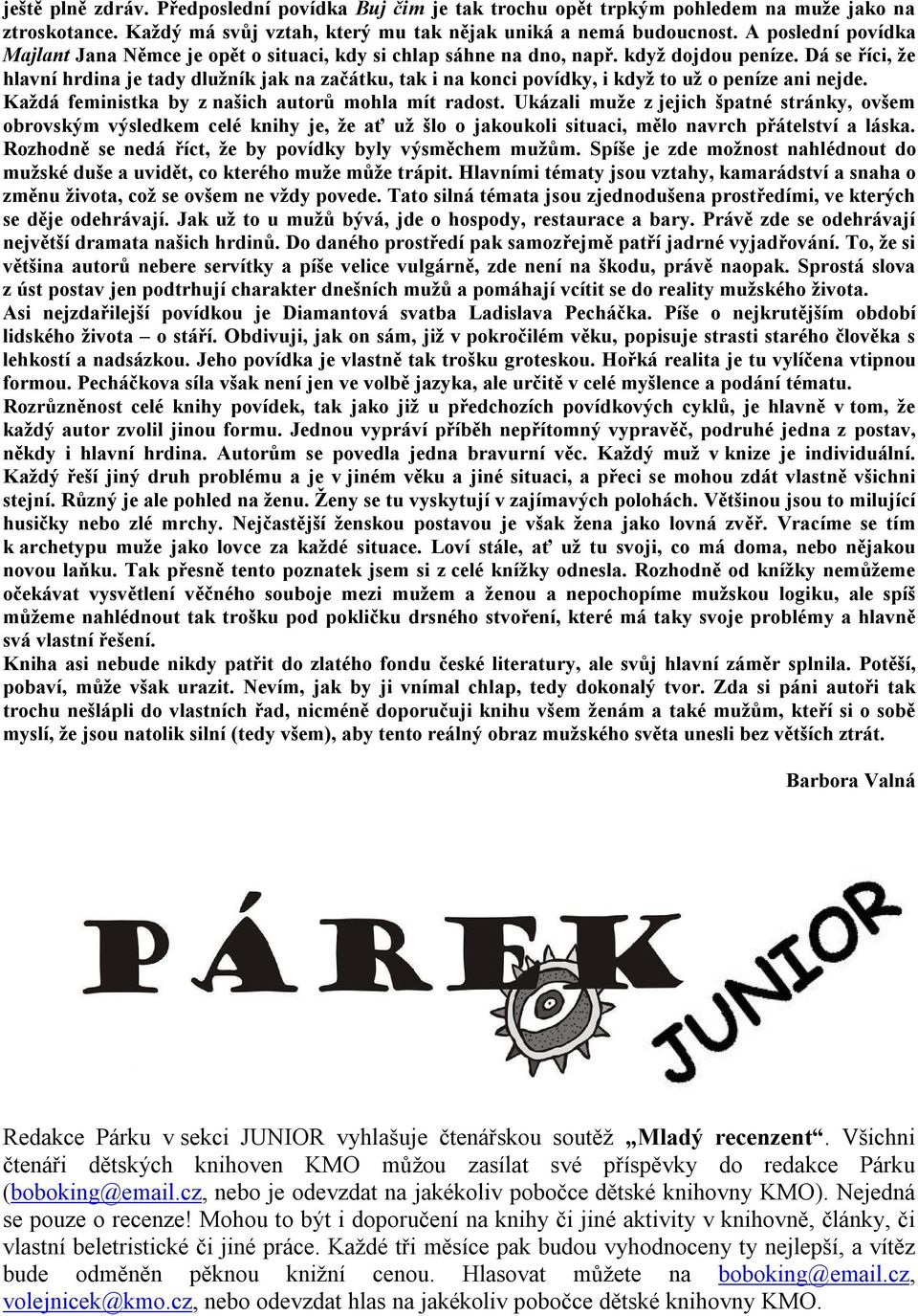 Dá se říci, že hlavní hrdina je tady dlužník jak na začátku, tak i na konci povídky, i když to už o peníze ani nejde. Každá feministka by z našich autorů mohla mít radost.