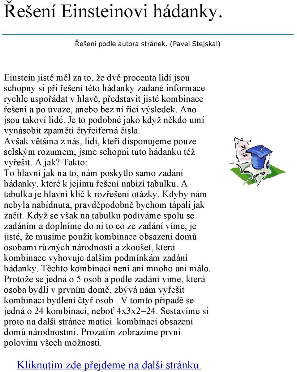 výsledek. Ano jsou takoví lidé. Je to podobné jako když někdo umí vynásobit zpaměti čtyřciferná čísla.