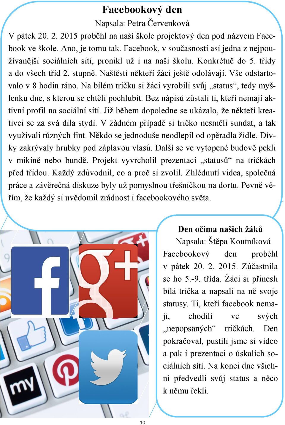 Vše odstartovalo v 8 hodin ráno. Na bílém tričku si žáci vyrobili svůj status, tedy myšlenku dne, s kterou se chtěli pochlubit. Bez nápisů zůstali ti, kteří nemají aktivní profil na sociální síti.