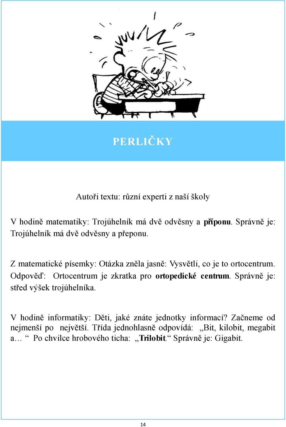 Odpověď: Ortocentrum je zkratka pro ortopedické centrum. Správně je: střed výšek trojúhelníka.