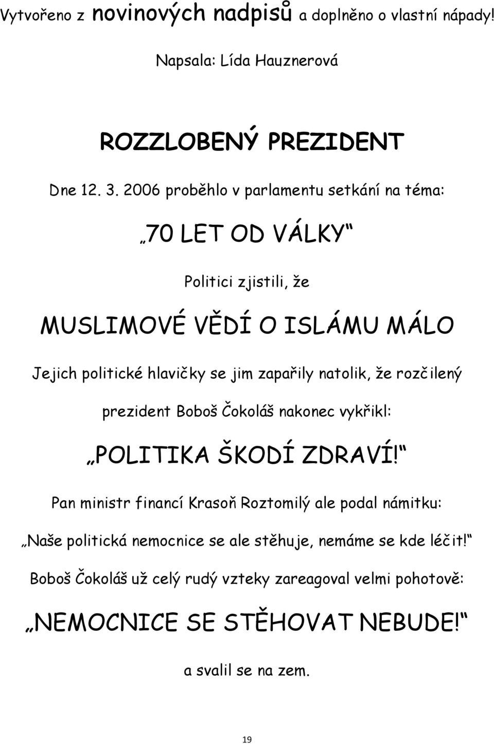 zapařily natolik, že rozčilený prezident Boboš Čokoláš nakonec vykřikl: POLITIKA ŠKODÍ ZDRAVÍ!