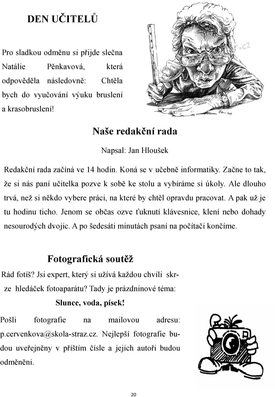 Ale dlouho trvá, než si někdo vybere práci, na které by chtěl opravdu pracovat. A pak už je tu hodinu ticho. Jenom se občas ozve ťuknutí klávesnice, klení nebo dohady nesourodých dvojic.