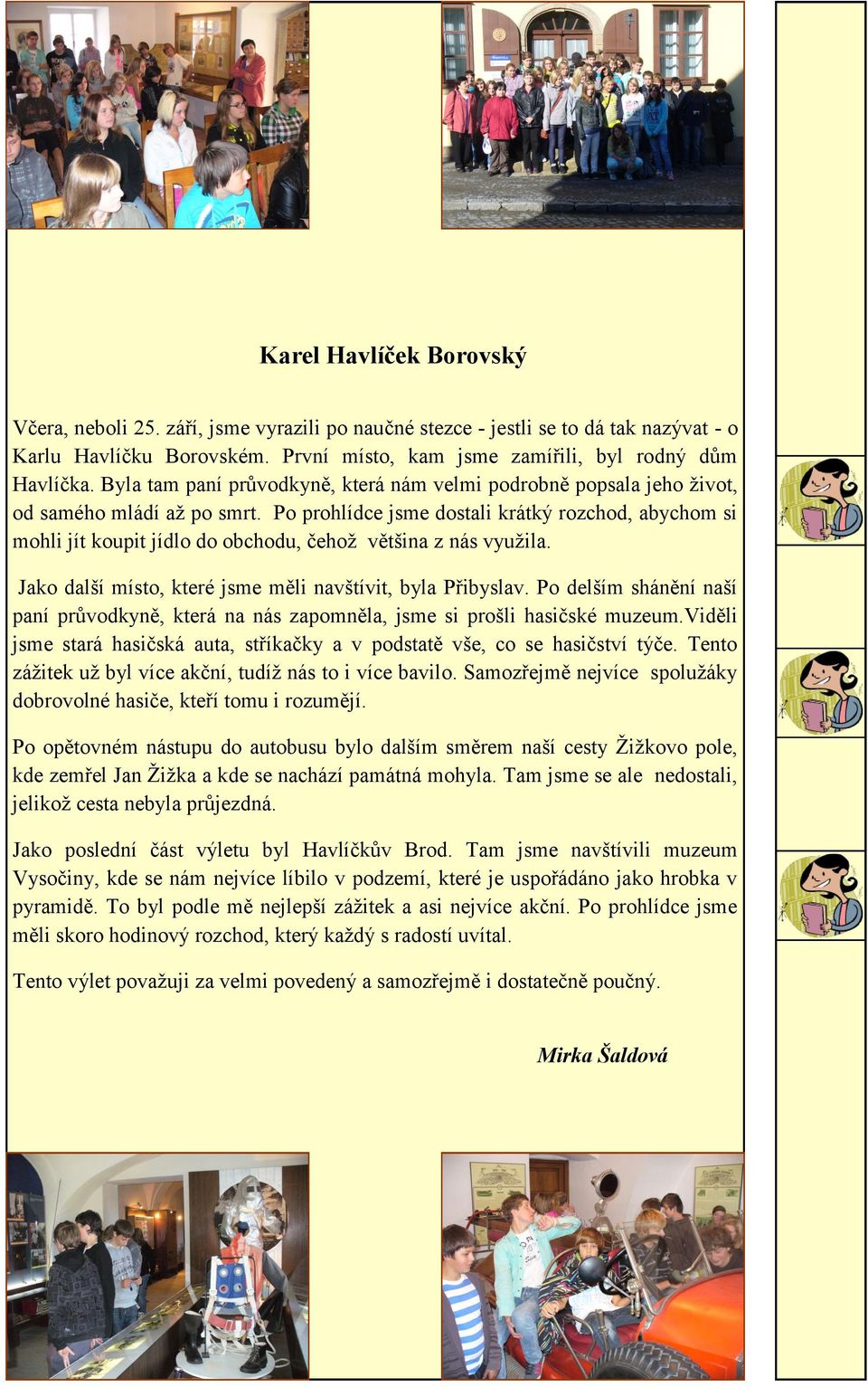 Po prohlídce jsme dostali krátký rozchod, abychom si mohli jít koupit jídlo do obchodu, čehož většina z nás využila. Jako další místo, které jsme měli navštívit, byla Přibyslav.