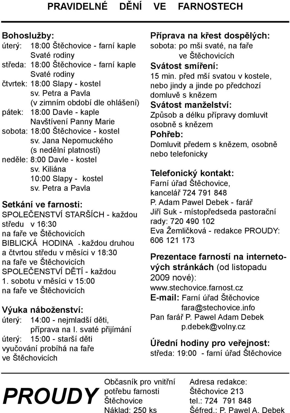 Jana Nepomuckého (s nedělní platností) neděle: 8:00 Davle - kostel sv. Kiliána 10:00 Slapy - kostel sv.