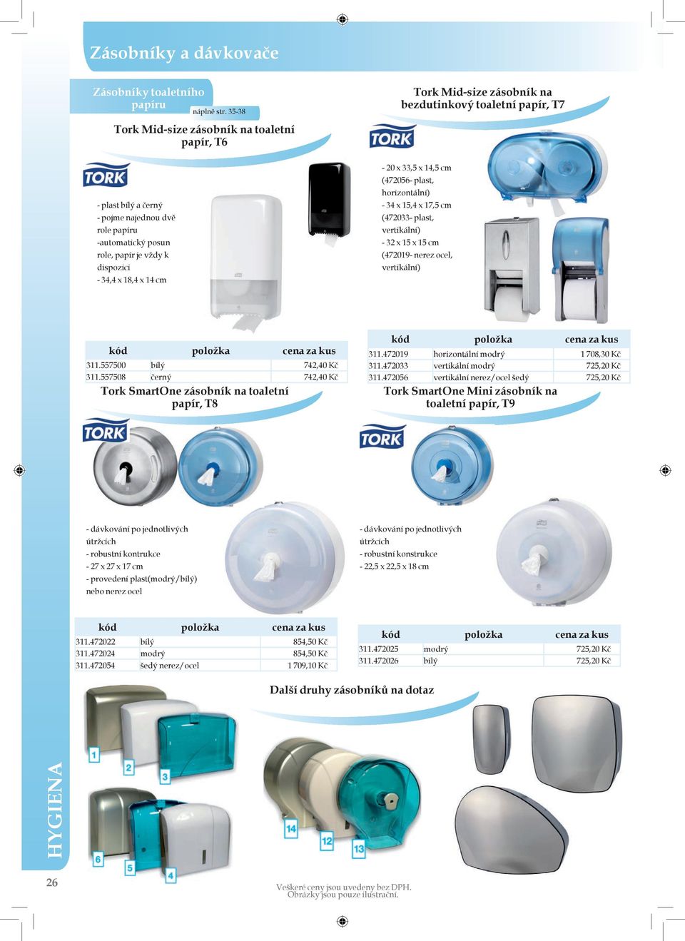 vždy k dispozici - 34,4 x 18,4 x 14 cm - 20 x 33,5 x 14,5 cm (472056- plast, horizontální) - 34 x 15,4 x 17,5 cm (472033- plast, vertikální) - 32 x 15 x 15 cm (472019- nerez ocel, vertikální) 311.