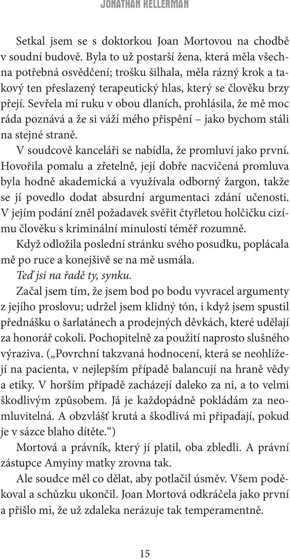 Sevřela mi ruku v obou dlaních, prohlásila, že mě moc ráda poznává a že si váží mého přispění jako bychom stáli na stejné straně. V soudcově kanceláři se nabídla, že promluví jako první.