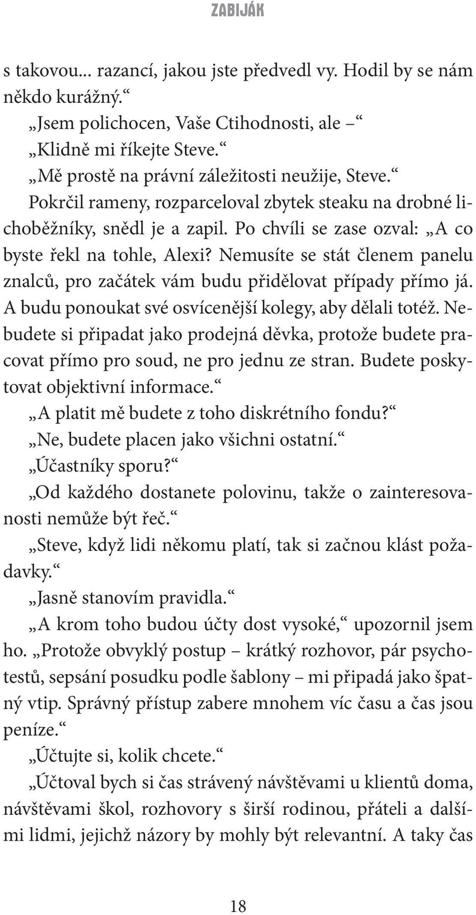 Nemusíte se stát členem panelu znalců, pro začátek vám budu přidělovat případy přímo já. A budu ponoukat své osvícenější kolegy, aby dělali totéž.