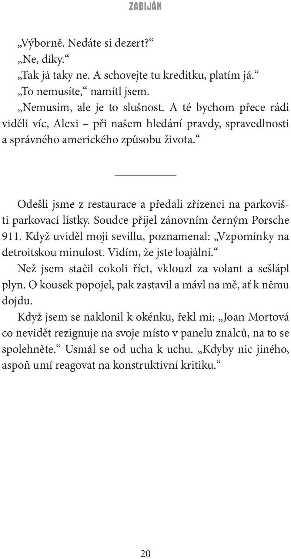 Soudce přijel zánovním černým Porsche 911. Když uviděl moji sevillu, poznamenal: Vzpomínky na detroitskou minulost. Vidím, že jste loajální.