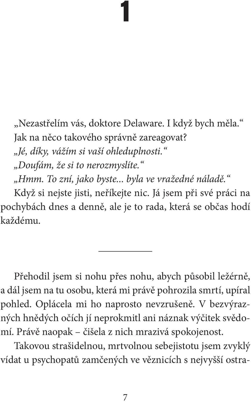 Přehodil jsem si nohu přes nohu, abych působil ležérně, a dál jsem na tu osobu, která mi právě pohrozila smrtí, upíral pohled. Oplácela mi ho naprosto nevzrušeně.