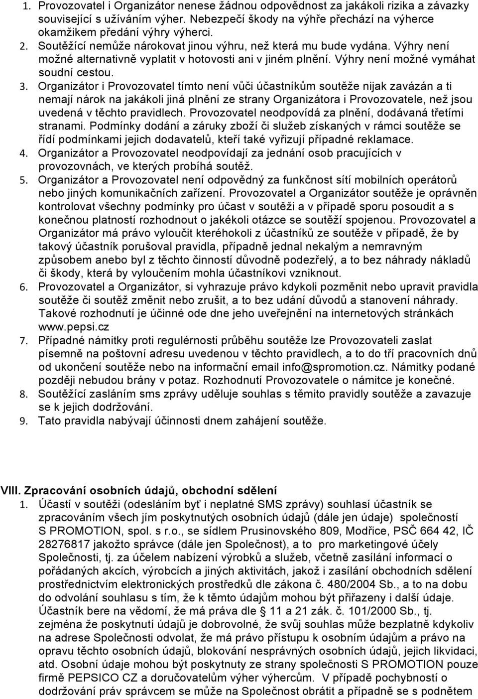 Organizátor i Provozovatel tímto není vůči účastníkům soutěže nijak zavázán a ti nemají nárok na jakákoli jiná plnění ze strany Organizátora i Provozovatele, než jsou uvedená v těchto pravidlech.