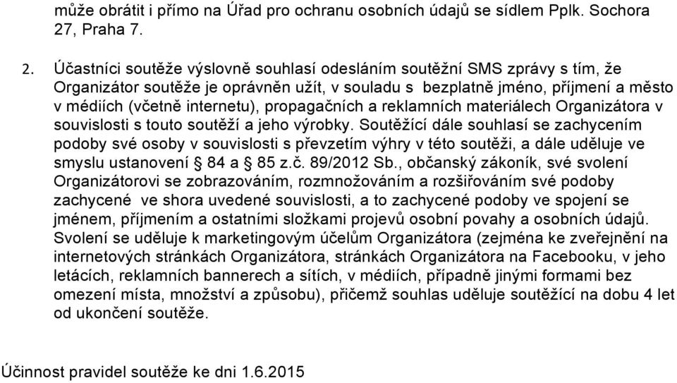 Účastníci soutěže výslovně souhlasí odesláním soutěžní SMS zprávy s tím, že Organizátor soutěže je oprávněn užít, v souladu s bezplatně jméno, příjmení a město v médiích (včetně internetu),