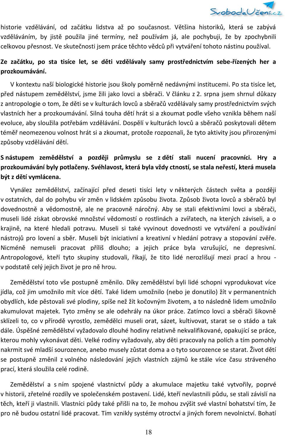 Ve skutečnosti jsem práce těchto vědců při vytváření tohoto nástinu používal. Ze začátku, po sta tisíce let, se děti vzdělávaly samy prostřednictvím sebe-řízených her a prozkoumávání.