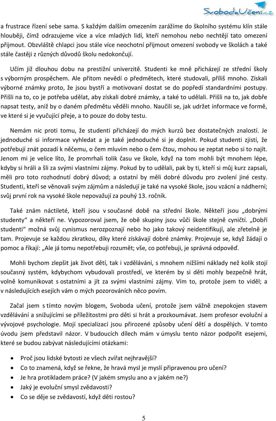 Studenti ke mně přicházejí ze střední školy s výborným prospěchem. Ale přitom nevědí o předmětech, které studovali, příliš mnoho.