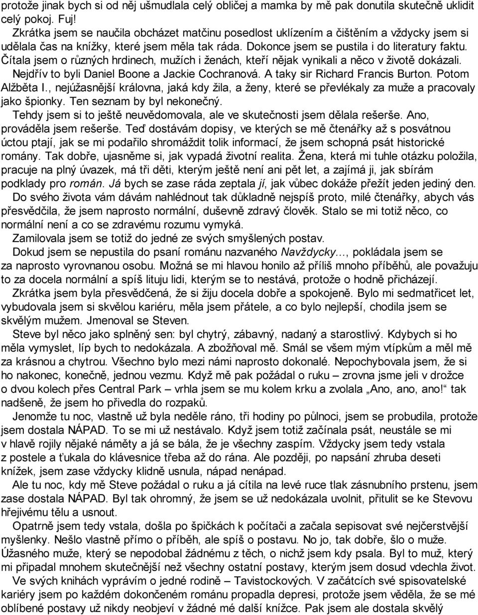 Čítala jsem o různých hrdinech, mužích i ženách, kteří nějak vynikali a něco v životě dokázali. Nejdřív to byli Daniel Boone a Jackie Cochranová. A taky sir Richard Francis Burton. Potom Alžběta I.