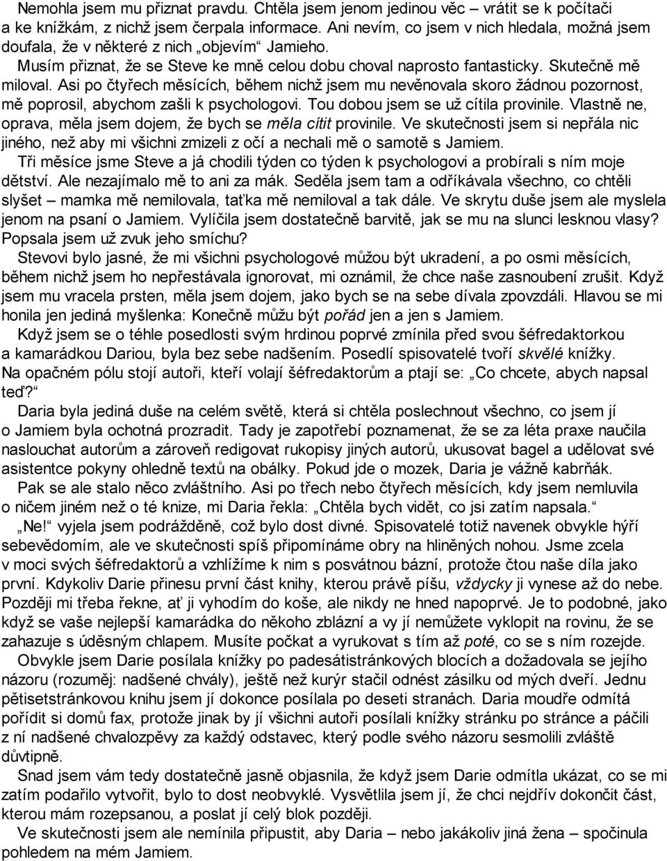 Asi po čtyřech měsících, během nichž jsem mu nevěnovala skoro žádnou pozornost, mě poprosil, abychom zašli k psychologovi. Tou dobou jsem se už cítila provinile.