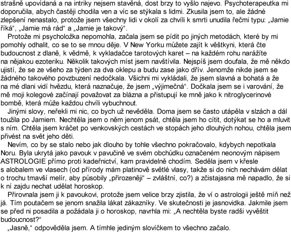 Protože mi psycholožka nepomohla, začala jsem se pídit po jiných metodách, které by mi pomohly odhalit, co se to se mnou děje.