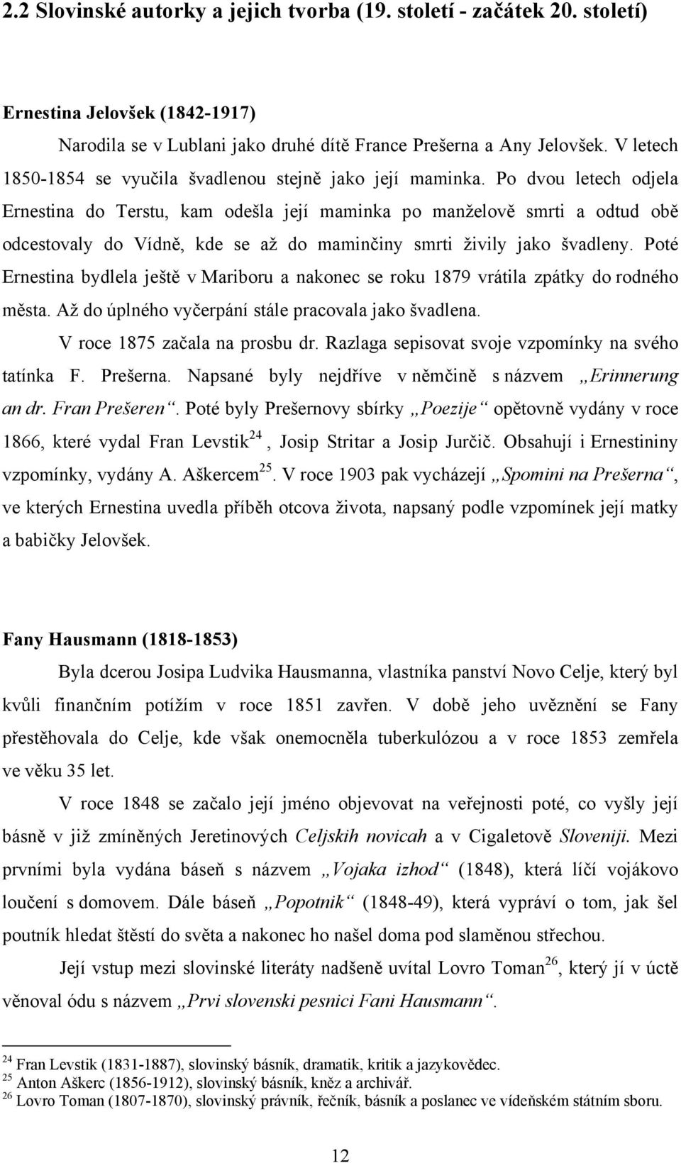 Po dvou letech odjela Ernestina do Terstu, kam odešla její maminka po manželově smrti a odtud obě odcestovaly do Vídně, kde se až do maminčiny smrti živily jako švadleny.