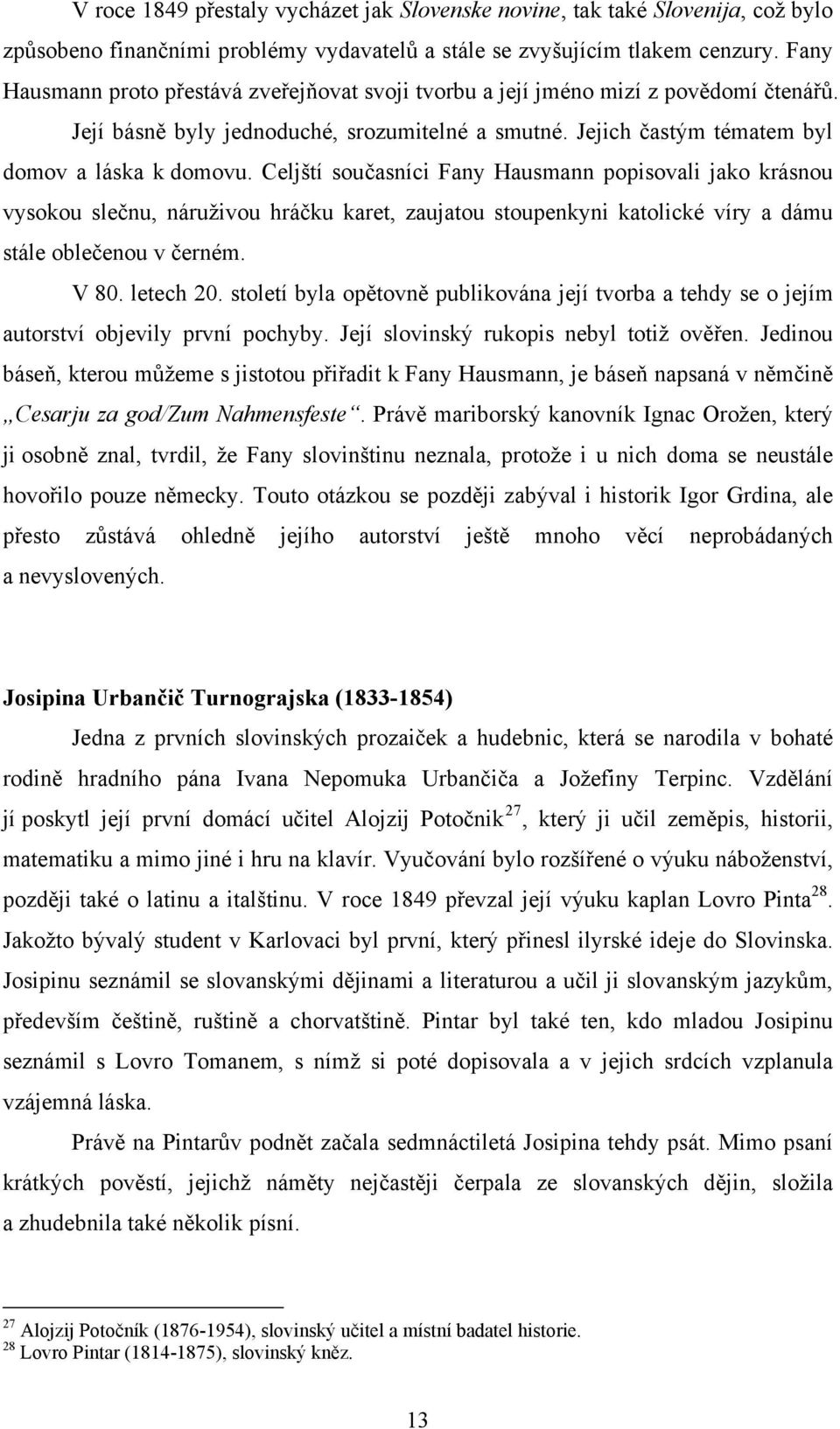 Celjští současníci Fany Hausmann popisovali jako krásnou vysokou slečnu, náruživou hráčku karet, zaujatou stoupenkyni katolické víry a dámu stále oblečenou v černém. V 80. letech 20.