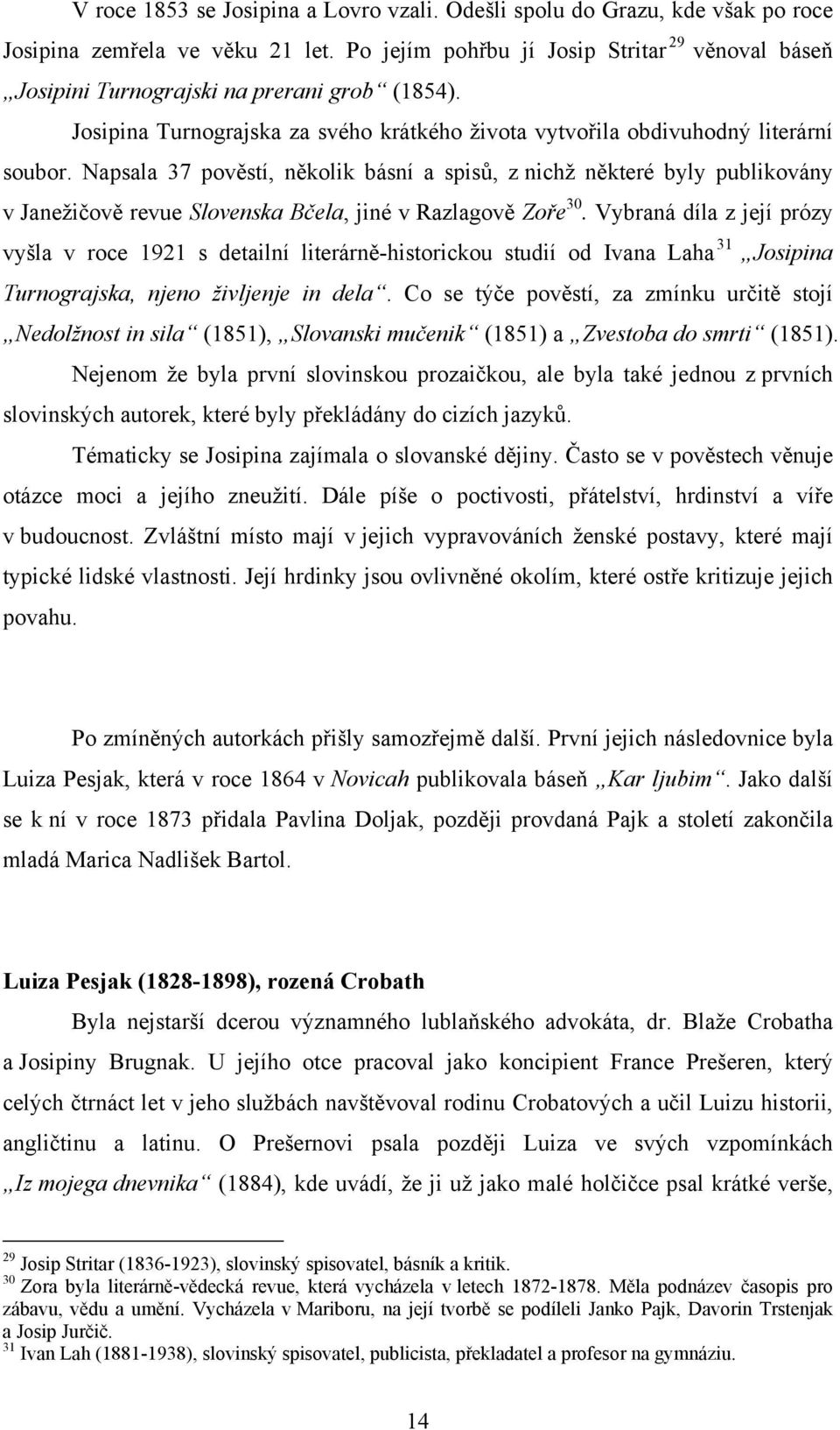 Napsala 37 pověstí, několik básní a spisů, z nichž některé byly publikovány v Janežičově revue Slovenska Bčela, jiné v Razlagově Zoře 30.