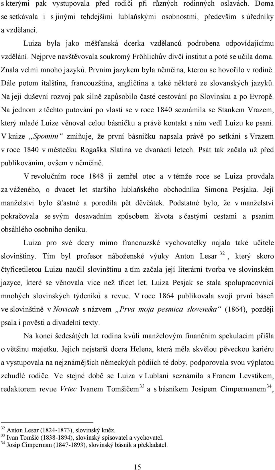 Prvním jazykem byla němčina, kterou se hovořilo v rodině. Dále potom italština, francouzština, angličtina a také některé ze slovanských jazyků.