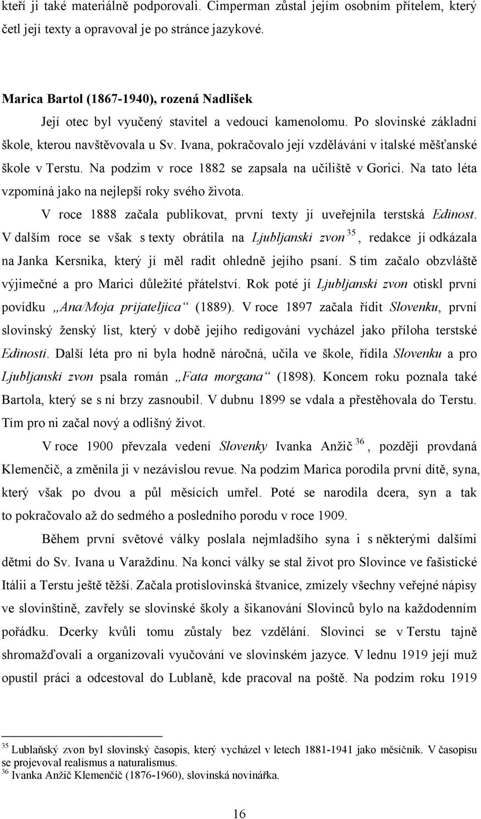 Ivana, pokračovalo její vzdělávání v italské měšťanské škole v Terstu. Na podzim v roce 1882 se zapsala na učiliště v Gorici. Na tato léta vzpomíná jako na nejlepší roky svého života.