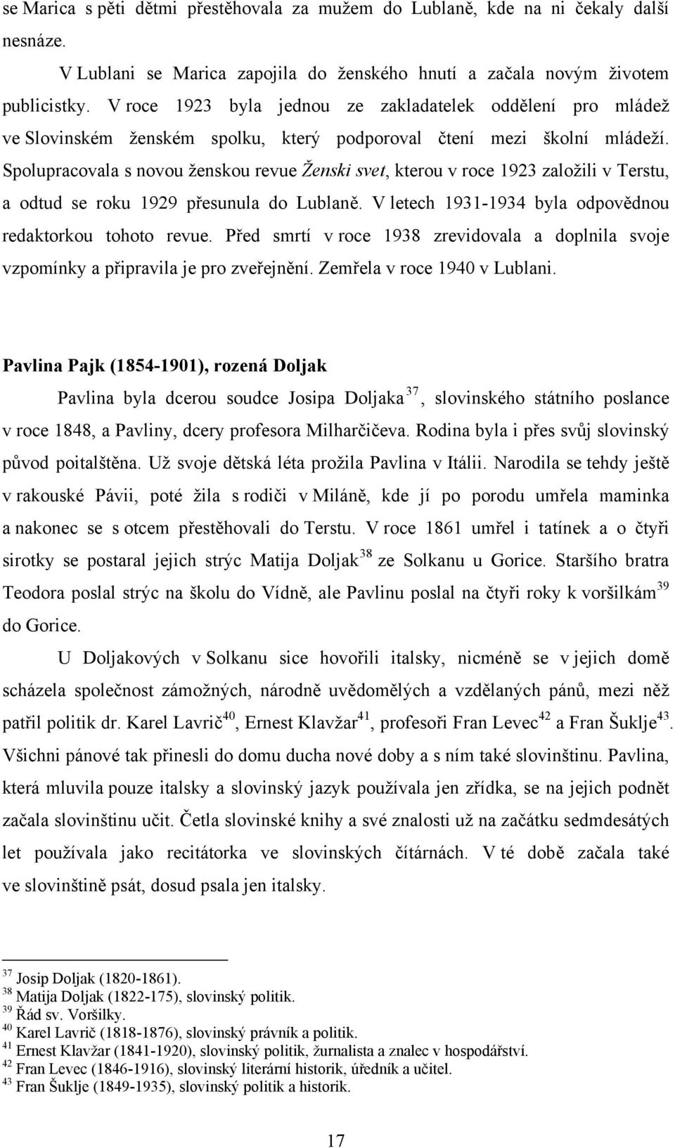 Spolupracovala s novou ženskou revue Ženski svet, kterou v roce 1923 založili v Terstu, a odtud se roku 1929 přesunula do Lublaně. V letech 1931-1934 byla odpovědnou redaktorkou tohoto revue.