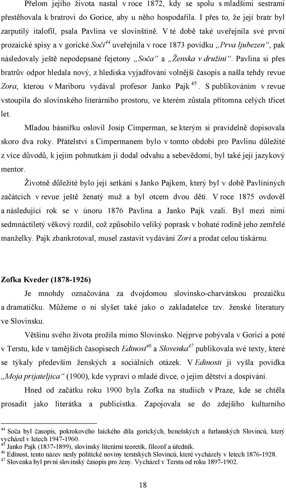 V té době také uveřejnila své první prozaické spisy a v gorické Soči 44 uveřejnila v roce 1873 povídku Prva ljubezen, pak následovaly ještě nepodepsané fejetony Soča a Ženska v družini.