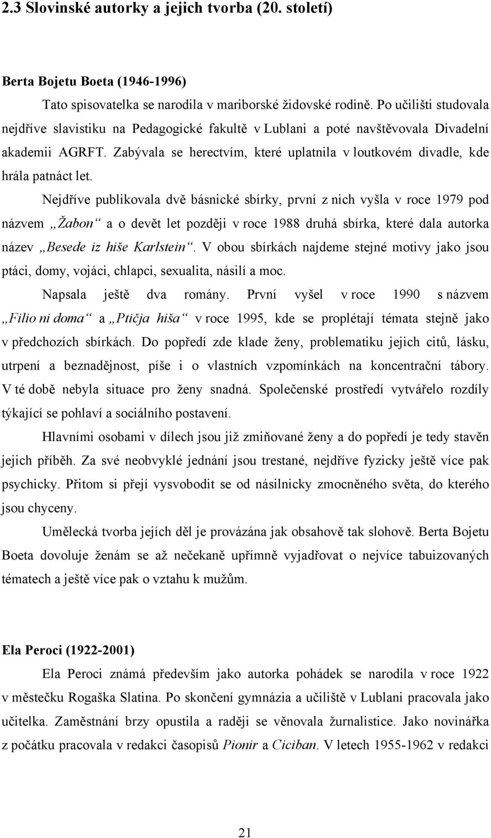 Zabývala se herectvím, které uplatnila v loutkovém divadle, kde hrála patnáct let.