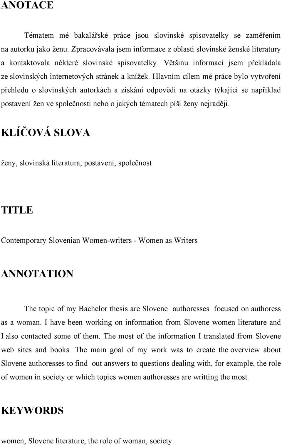Hlavním cílem mé práce bylo vytvoření přehledu o slovinských autorkách a získání odpovědí na otázky týkající se například postavení žen ve společnosti nebo o jakých tématech píší ženy nejraději.