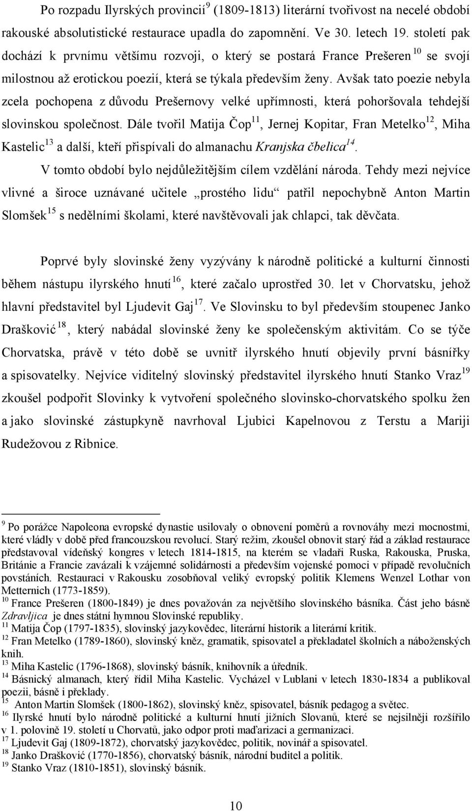 Avšak tato poezie nebyla zcela pochopena z důvodu Prešernovy velké upřímnosti, která pohoršovala tehdejší slovinskou společnost.