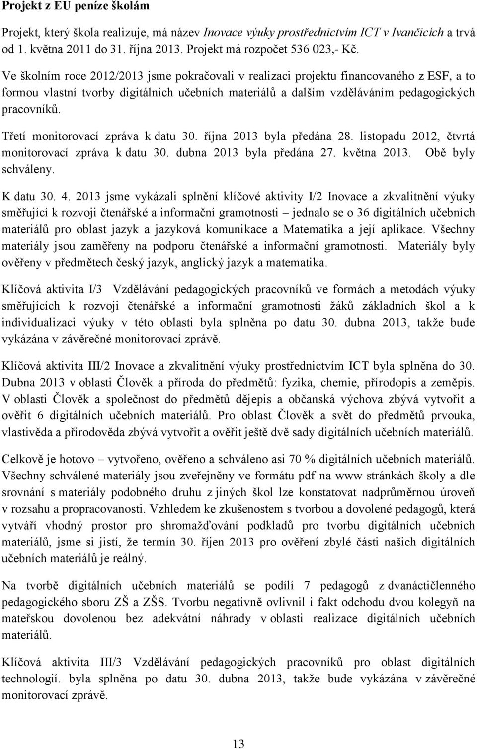 Třetí monitorovací zpráva k datu 30. října 2013 byla předána 28. listopadu 2012, čtvrtá monitorovací zpráva k datu 30. dubna 2013 byla předána 27. května 2013. Obě byly schváleny. K datu 30. 4.