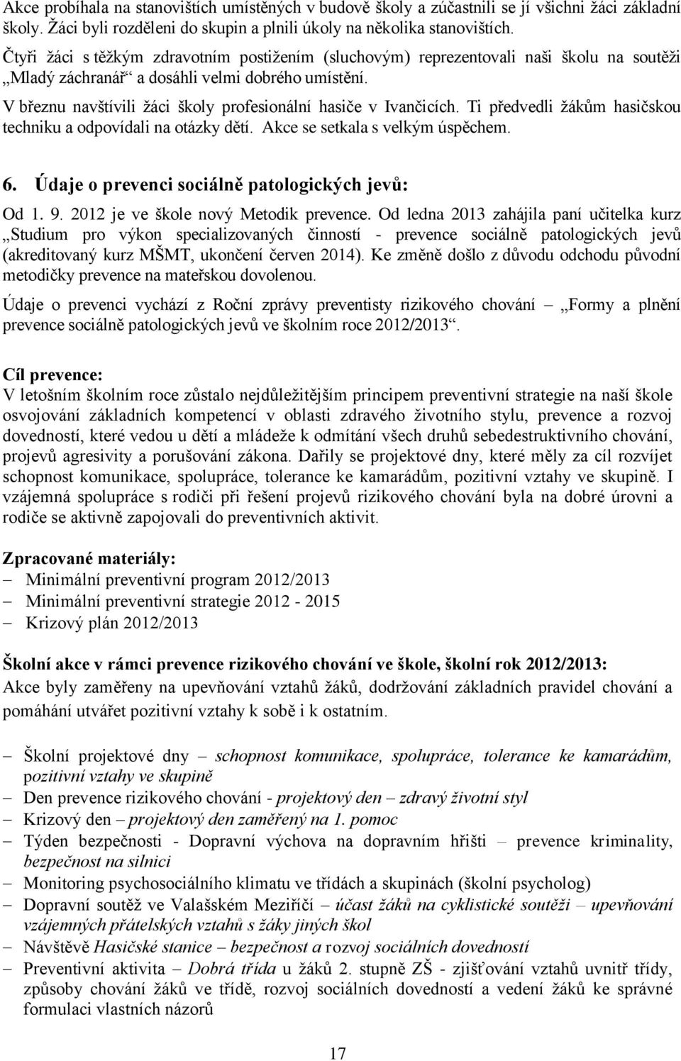 V březnu navštívili žáci školy profesionální hasiče v Ivančicích. Ti předvedli žákům hasičskou techniku a odpovídali na otázky dětí. Akce se setkala s velkým úspěchem. 6.