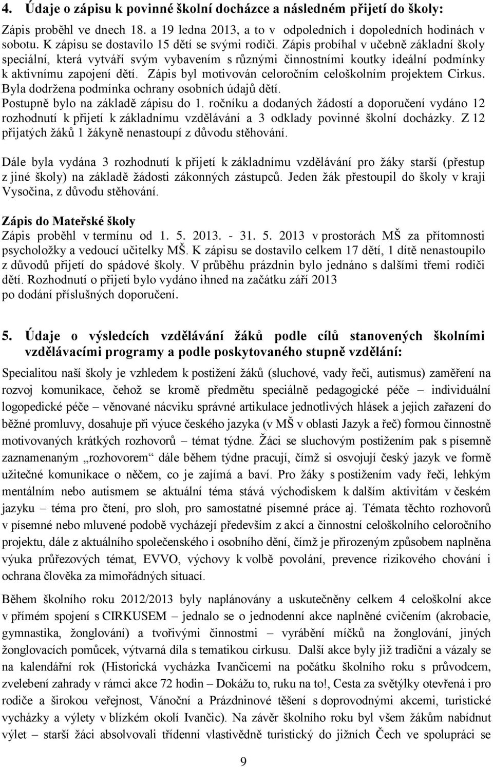 Zápis byl motivován celoročním celoškolním projektem Cirkus. Byla dodržena podmínka ochrany osobních údajů dětí. Postupně bylo na základě zápisu do 1.