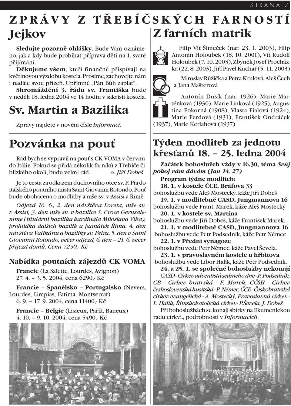 ledna 2004 ve 14 hodin v sakrisii kostela. Sv. Martin a Bazilika Zprávy najdete v novém čísle Informací. Filip Vít Šimeček (nar. 23. 1. 2003), Filip Antonín Holoubek (18. 10.